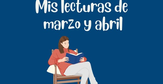 Mis lecturas de marzo y abril